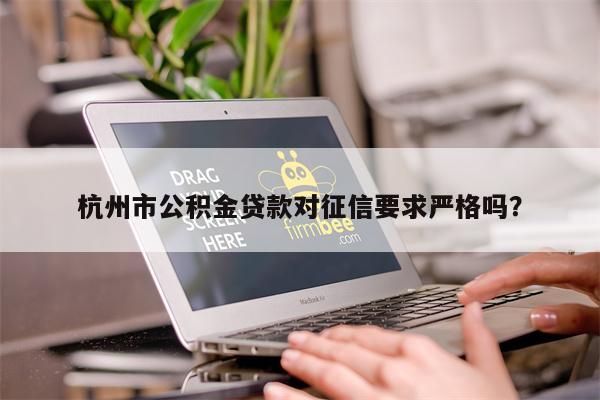 杭州市公积金贷款对征信要求严格吗?