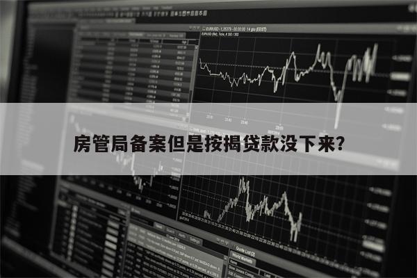 房管局备案但是按揭贷款没下来?
