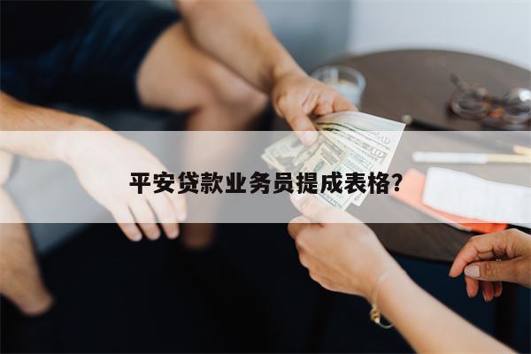 平安贷款业务员提成表格?