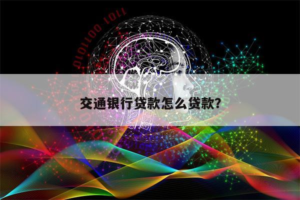 交通银行贷款怎么贷款?