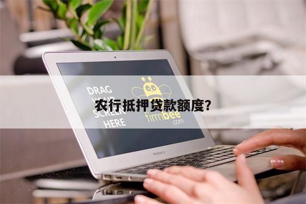 农行抵押贷款额度?