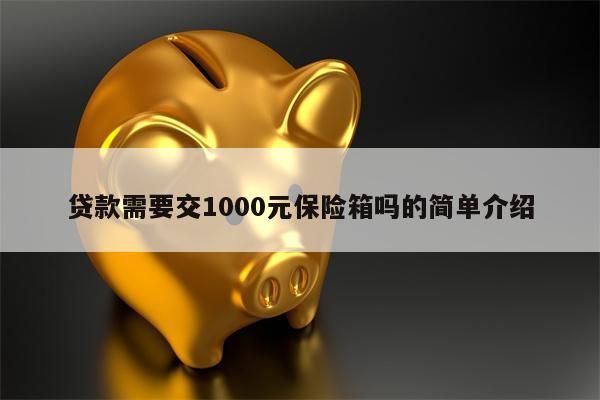 贷款需要交1000元保险箱吗的简单介绍