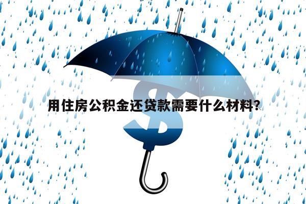 用住房公积金还贷款需要什么材料?
