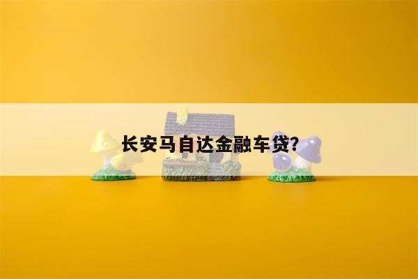 长安马自达金融车贷?