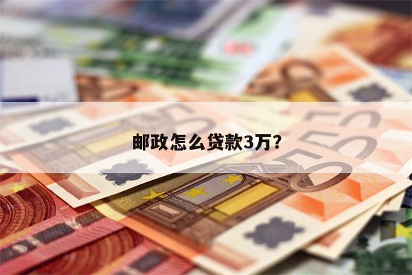 邮政怎么贷款3万?