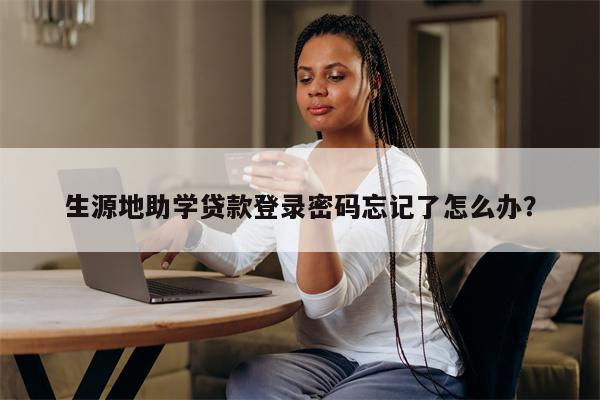 生源地助学贷款登录密码忘记了怎么办?