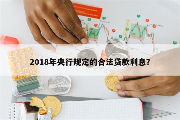 2018年央行规定的合法贷款利息?
