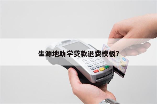 生源地助学贷款退费模板?