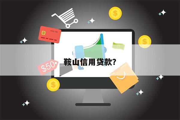 鞍山信用贷款?