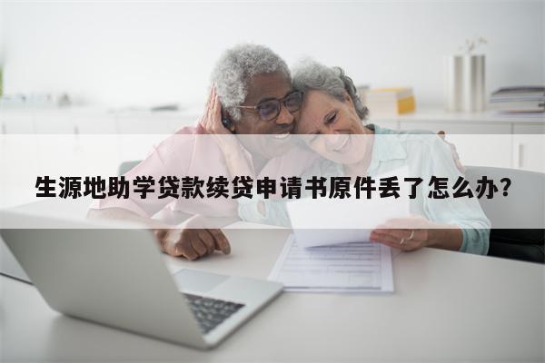 生源地助学贷款续贷申请书原件丢了怎么办?