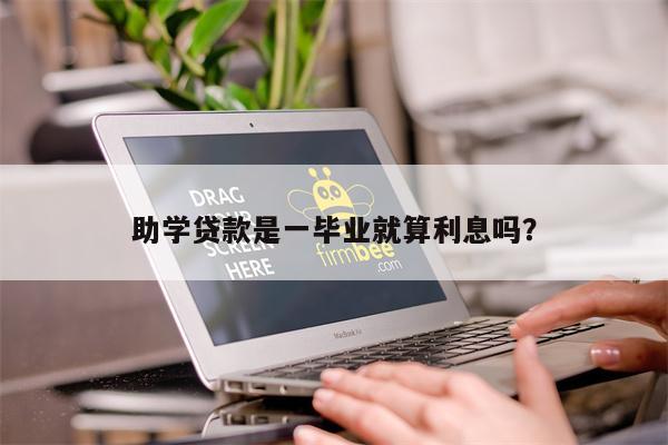助学贷款是一毕业就算利息吗?