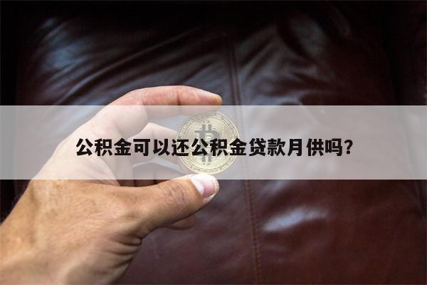 公积金可以还公积金贷款月供吗?