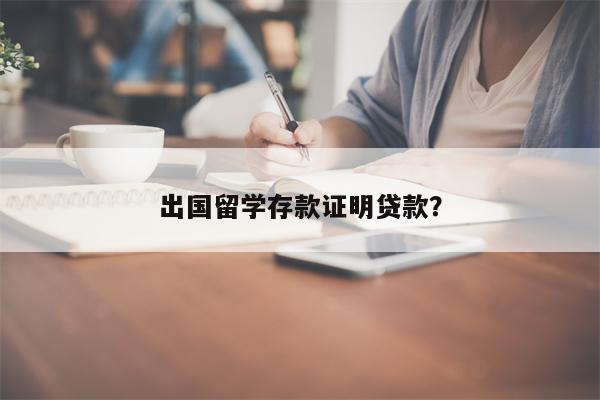 出国留学存款证明贷款?