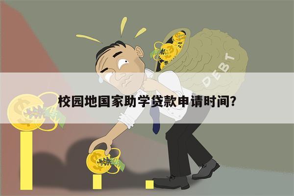 校园地国家助学贷款申请时间?