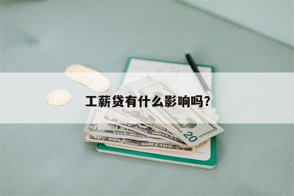 工薪贷有什么影响吗?