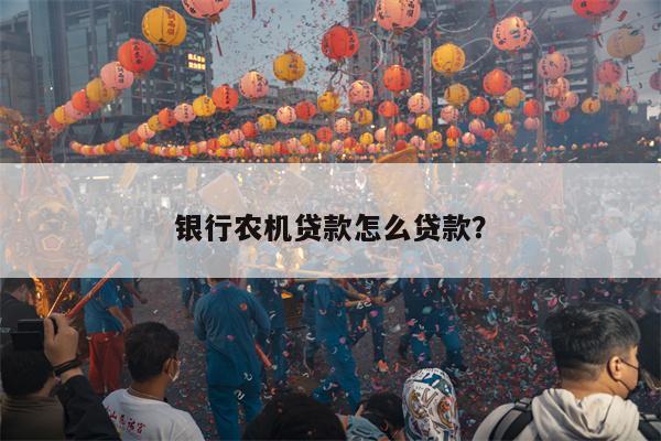 银行农机贷款怎么贷款?