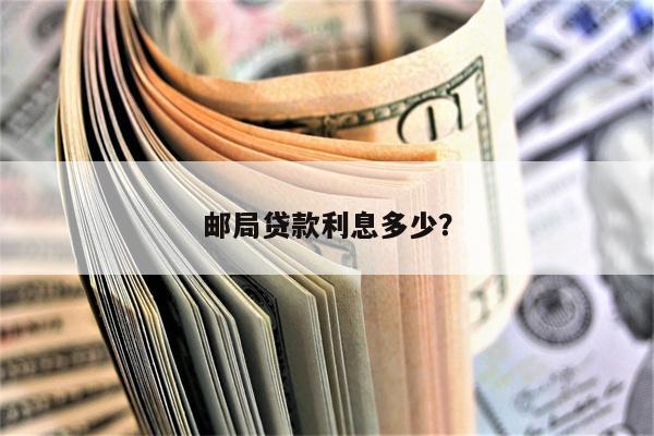 邮局贷款利息多少?