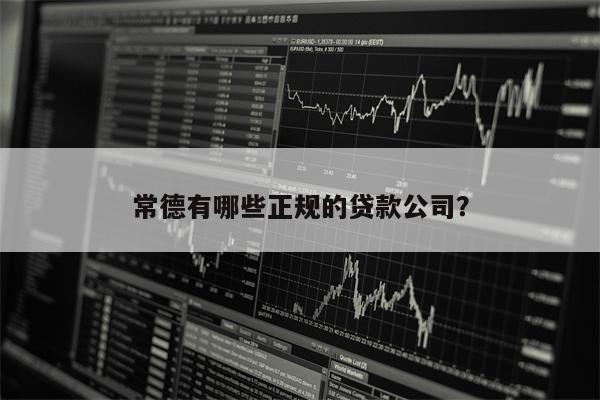 常德有哪些正规的贷款公司?