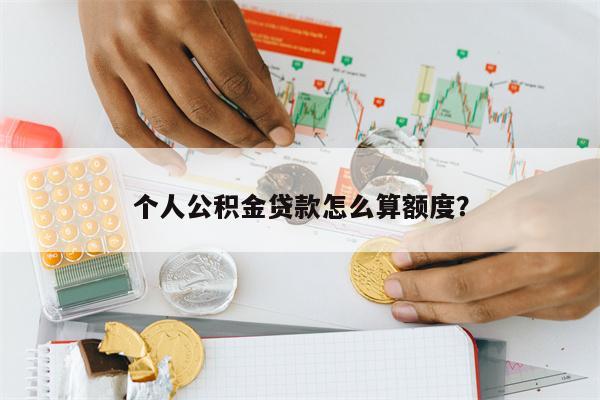 个人公积金贷款怎么算额度?