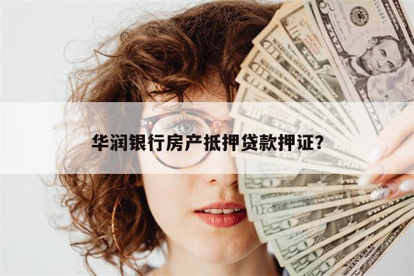 华润银行房产抵押贷款押证?