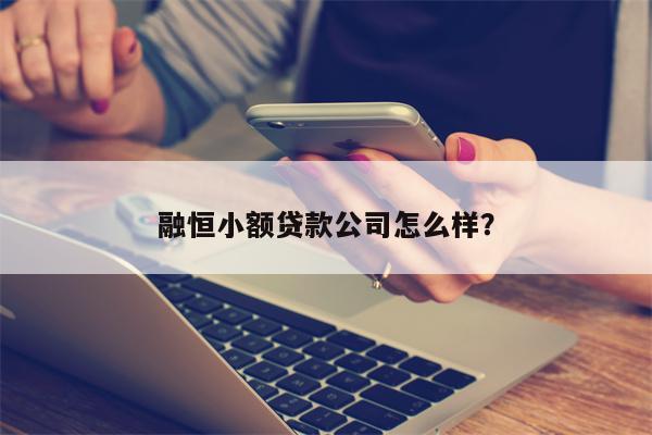 融恒小额贷款公司怎么样?