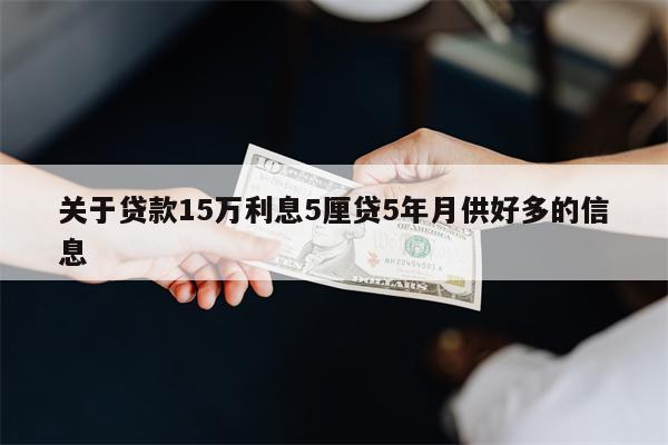 关于贷款15万利息5厘贷5年月供好多的信息
