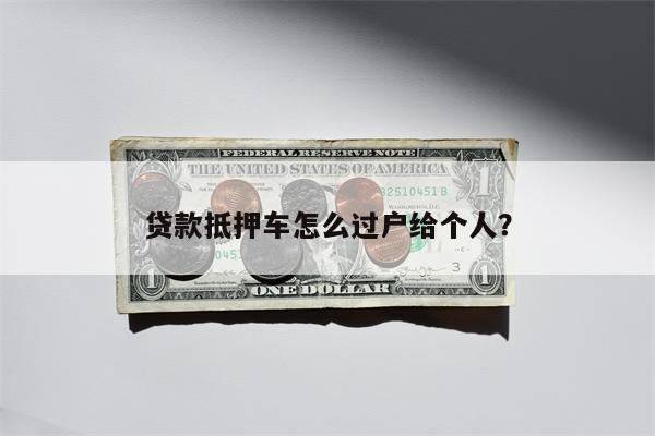 贷款抵押车怎么过户给个人?