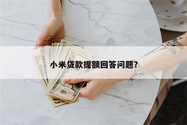 小米贷款提额回答问题?