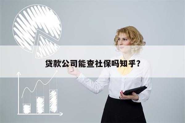 贷款公司能查社保吗知乎?