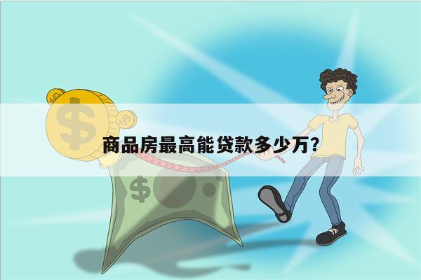 商品房最高能贷款多少万?