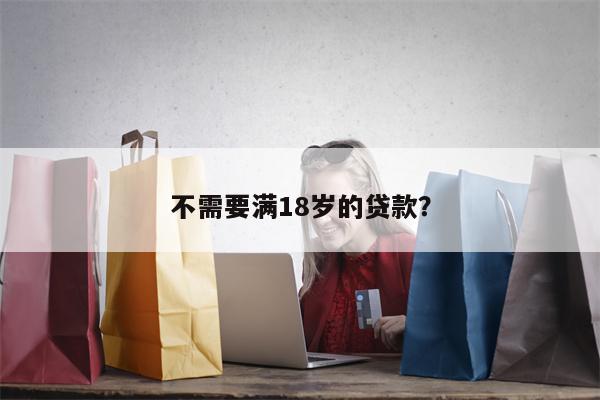 不需要满18岁的贷款?