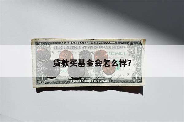 贷款买基金会怎么样?