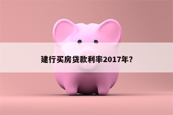 建行买房贷款利率2017年?