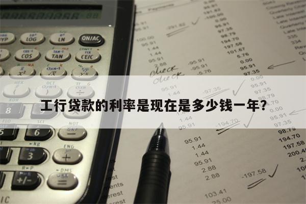 工行贷款的利率是现在是多少钱一年?