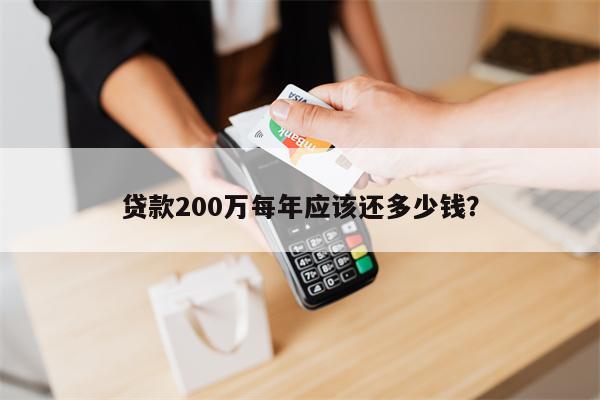 贷款200万每年应该还多少钱?