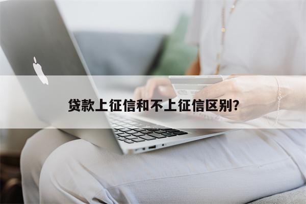 贷款上征信和不上征信区别?