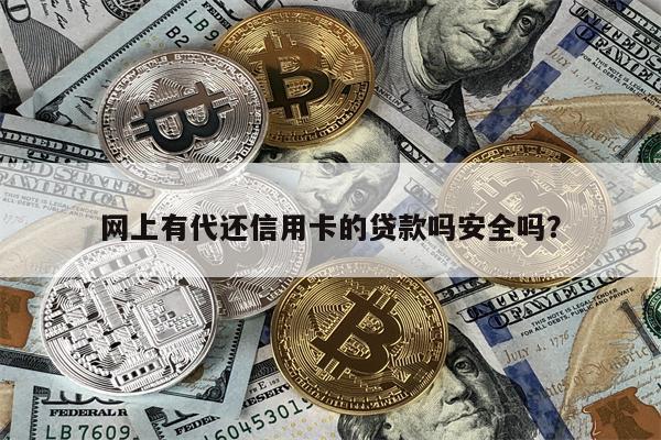 网上有代还信用卡的贷款吗安全吗?