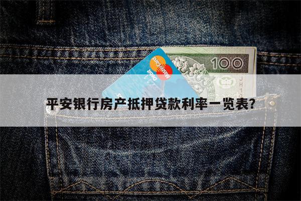 平安银行房产抵押贷款利率一览表?