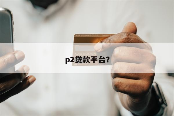 p2贷款平台?