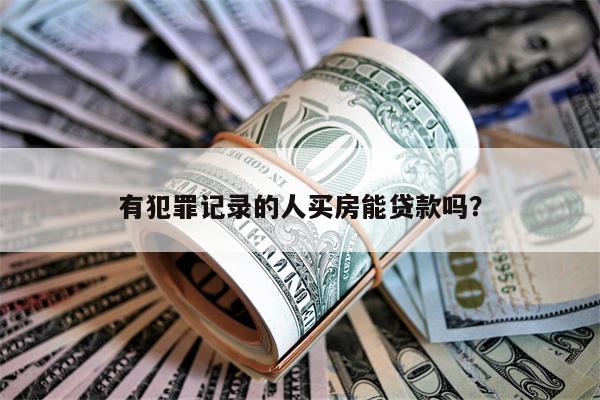 有犯罪记录的人买房能贷款吗?