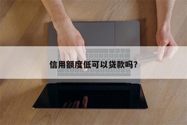 信用额度低可以贷款吗?