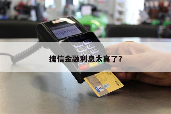 捷信金融利息太高了?