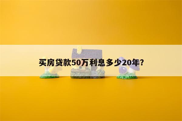 买房贷款50万利息多少20年?