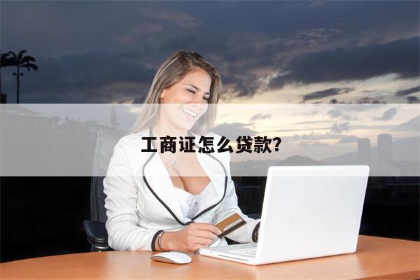 工商证怎么贷款?