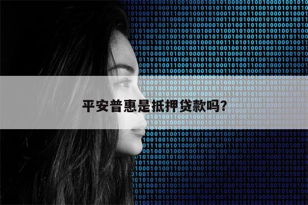 平安普惠是抵押贷款吗?