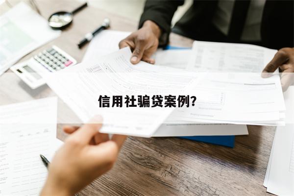 信用社骗贷案例?