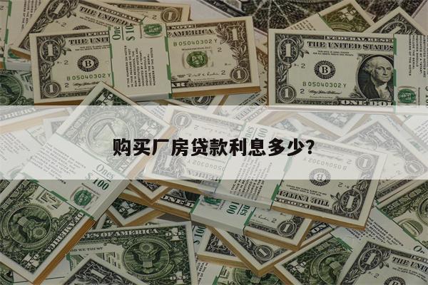 购买厂房贷款利息多少?