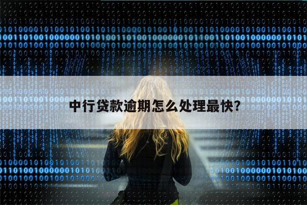 中行贷款逾期怎么处理最快?