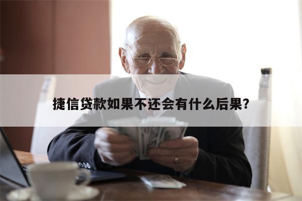 捷信贷款如果不还会有什么后果?