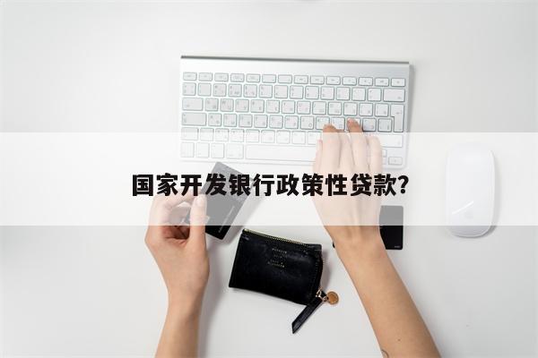 国家开发银行政策性贷款?